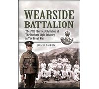 Wearside Battalion: The 20th (Service) Battalion, The Durham Light Infantry in The Great War