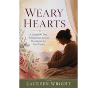 Weary Hearts: A Gentle 90-Day Postpartum Anxiety Devotional for New Moms: Finding God's Presence, Strength, Peace, Comfort and Healing in the First Year of Motherhood