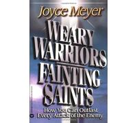 Weary Warriors, Fainting Saints: How You Can Outlast Every Attack of the Enemy