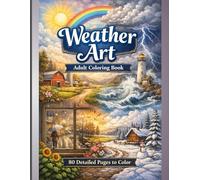 Weather Art Adult Coloring Book Rain, Snow, Storms & Sunshine Scenes for Relaxation and Stress Relief: 80 Detailed Pages to Color Featuring Calm and Dramatic Weather Landscapes