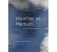 Weather as Medium - Toward a Meteorological Art (Leonardo Book Series)