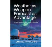 Weather as Weapon, Forecast as Advantage: Arctic Prediction and Military Planning