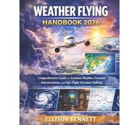 Weather Flying Handbook 2026: Comprehensive Guide to Aviation Weather, Forecast Interpretation, and Safe Flight Decision Making for Pilots