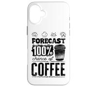 Weather Forecaster Forecast 100 Percent Chance Of Coffee Case for iPhone 16 Plus