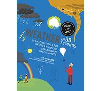 Weather in 30 Seconds: 30 amazing topics for weather wiz kids explained in half a minute (Kids 30 Second)