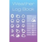 Weather Log Book: Journal To Keep Record Of Date, Location, Temperature Min & Max, Wind Direction, Humidity, Clouds And Additional Notes - Gift For Meteorologists