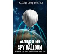 Weather or Not, It's a Spy Balloon: A SUMMARY OF THE CHINESE “SPY BALLOON” AND US REACTION