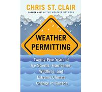Weather Permitting: Twenty-Five Years of Ice Storms, Hurricanes, Wildfires, and Extreme Climate Change in Canada