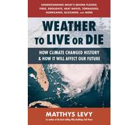 Weather to Live or Die : How Climate Changed History and How It Will Affect Our Future
