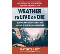 Weather to Live or Die: How Climate Changed History and How It Will Impact Our Future