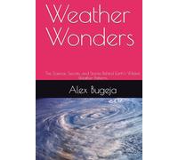 Weather Wonders: The Science, Secrets, and Stories Behind Earth's Wildest Weather Patterns