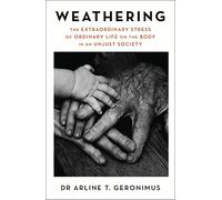 Weathering: The Extraordinary Stress of Ordinary Life on the Body in an Unjust Society