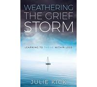 Weathering the Grief Storm: Learning To THRIVE Within Loss