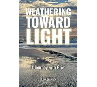 Weathering Toward Light: A Journey with Grief