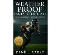 Weatherproof Fantasy Football: How Conditions Affect Lineups: Advanced Weather Analytics for Smarter Lineups, Game Flow Adjustments, and Playoff-Ready Strategies to Dominate Your Fantasy League