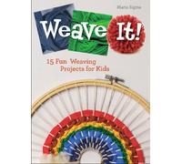 Weave It! : 15 Fun Weaving Projects for Kids