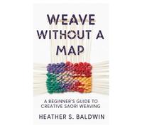 Weave Without a Map: A Beginner’s Guide to Creative Saori Weaving