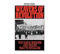 Weavers of Revolution: The Yarur Workers and Chile's Road to Socialism
