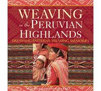 Weaving in the Peruvian Highlands: Dreaming Patterns, Weaving Memories