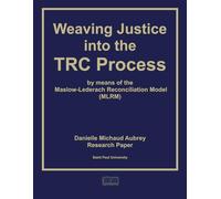 Weaving Justice into the Truth and Reconciliation Process: The Maslow-Lederach Reconciliation Model (MLRM)
