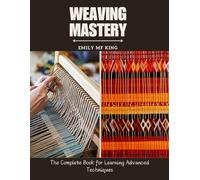 Weaving Mastery: The Complete Book for Learning Advanced Techniques
