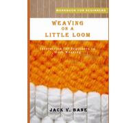WEAVING ON A LITTLE LOOM: Instruction for Beginners to Start Weaving