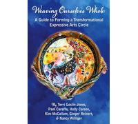 Weaving Ourselves Whole: A Guide for Forming a Transformational Expressive Arts Circle