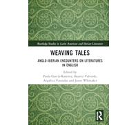 Weaving Tales: Anglo-Iberian Encounters on Literatures in English (Routledge Studies in Latin American and Iberian Literature)