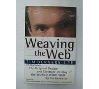 Weaving the Web: The Original Design and Ultimate Destiny of the World Wide Web by It's Inventor