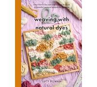 Weaving with Natural Dyes: Learn how to dye and weave yarns to create 12 beautiful seasonal projects for home (Crafts)