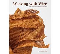 Weaving with Wire : Creating Woven Metal Fabric