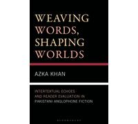 Weaving Words, Shaping Worlds : Intertextual Echoes and Reader Evaluation in Pakistani Anglophone Fiction