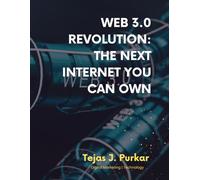 Web 3.0 Revolution: The Next Internet You Can Own: How Blockchain, AI, and the Metaverse Are Rebuilding the Internet