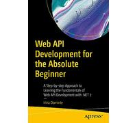 Web API Development for the Absolute Beginner: A Step-by-step Approach to Learning the Fundamentals of Web API Development with .NET 7