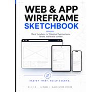 Web & App Wireframe Sketchbook: Blank Templates for Websites, Desktop Apps, Tablets, and Mobile Screens