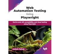 Web Automation Testing Using Playwright: End-to-end, API, accessibility, and visual testing using Playwright (English Edition)