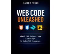 Web Code Unleashed: HTML5, CSS, Tailwind CSS 4 & JavaScript for Modern Web Development