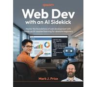 Web Dev with an AI Sidekick: Master the foundations of web development with hands-on AI-assisted learning for absolute beginners