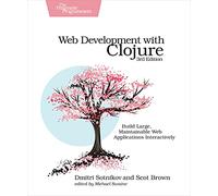 Web Development with Clojure, 3e: Build Large, Maintainable Web Applications Interactively