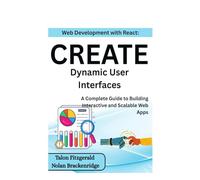 Web Development with React: Create Dynamic User Interfaces: A Complete Guide to Building Interactive and Scalable Web Apps