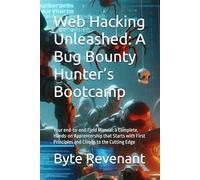 Web Hacking Unleashed: A Bug Bounty Hunter’s Bootcamp: Your end-to-end Field Manual: a Complete, Hands-on Apprentership that Starts with First ... Black Hat Hackers Handbook : The Series)
