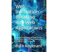 Web Infiltration - Breaking into Web Applications: This Book is Unapologetically Hacker Centric: Gritty, Direct, and Written like a Field Manual for ... Apprenticeship: From Zero to Cyber Assassin)