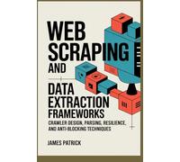 WEB SCRAPING AND DATA EXTRACTION FRAMEWORKS: crawler design parsing resilience and anti blocking techniques