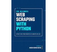 WEB SCRAPING WITH PYTHON FOR BEGINNERS: Extract Data from Websites in 5 Minutes or Less
