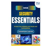 Web Security Essentials: Protect Your Website from Hacks and Vulnerabilities
