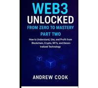 Web3 Unlocked: From Zero to Mastery: How to Understand, Use, and Profit from Blockchain, Crypto, NFTs, and Decentralized Technology PART TWO ... Application, software tools and guide)