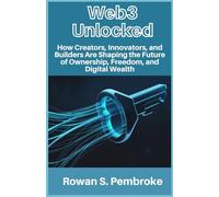 Web3 Unlocked: How Creators, Innovators, and Builders Are Shaping the Future of Ownership, Freedom, and Digital Wealth