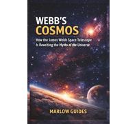 Webb's Cosmos: How the James Webb Space Telescope Is Rewriting the Myths of the Universe