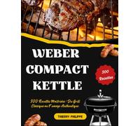 Weber Compact Kettle: 300 Recettes Maîtrisées : Du Grill Classique au Fumage Authentique