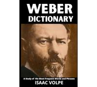 WEBER DICTIONARY. A Study of His Most Frequent Words and Phrases: The Essential Terms of Max Weber's Sociology, Politics, and Social Theory (DICTIONARIES OF PHILOSOPHY AND GREAT THINKERS)